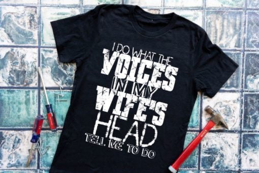 I do what the voices in my wife's head say to do